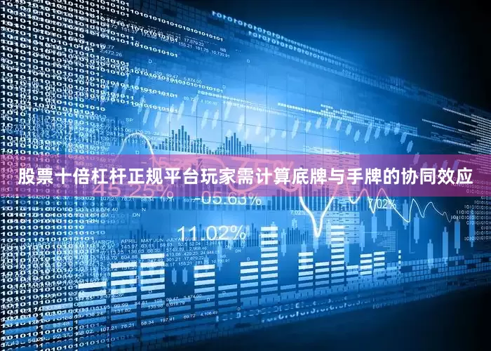 股票十倍杠杆正规平台玩家需计算底牌与手牌的协同效应
