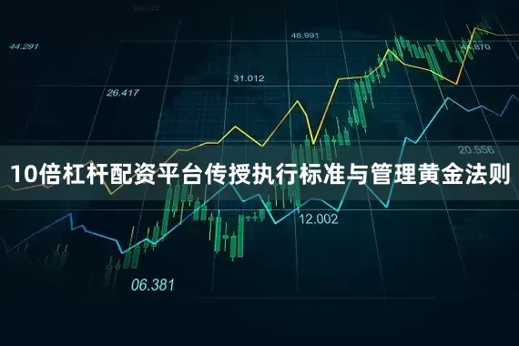10倍杠杆配资平台传授执行标准与管理黄金法则